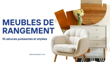 Meubles de rangement : 10 astuces puissantes et stylées